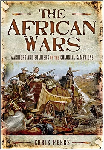 Beispielbild fr The African Wars: Warriors and Soldiers of the Colonial Campaigns zum Verkauf von WorldofBooks