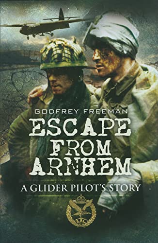 Escape from Arnhem: A Glider Pilot's Story - Godfrey Freeman