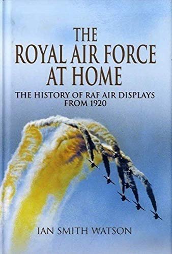 The Royal Air Force â€œAt Homeâ€: The History of RAF Air Displays from 1920 (9781848841574) by Watson, Ian