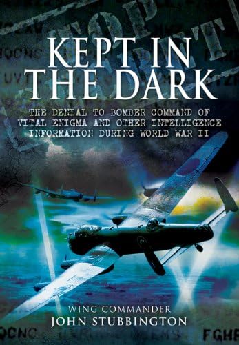 9781848841833: Kept in the Dark: The Denial to Bomber Command of Vital ULTRA and other Intelligence Information during World War II