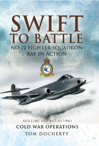 SWIFT TO BATTLE VOL III1947 to 1961 Into the Jet-Age & Cold War Operations - Tom Docherty