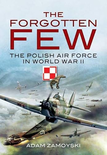 Stock image for The Forgotten Few: The Polish Air Force in World War II for sale by WorldofBooks