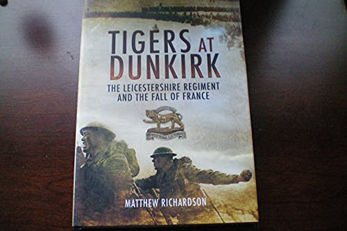 Tigers at Dunkirk; The Leicestershire Regiment and the Fall of France