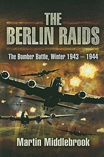 The Berlin Raids: The Bomber Battle Winter 1943-1944 (9781848842243) by Martin Middlebrook
