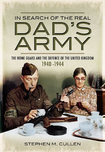 In Search of the Real Dad's Army: The Home Guard and the Defence of the United Kingdom 1940-1944