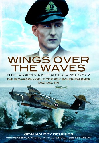 Wings over the Waves: Fleet Air Arm Strike Leader Against Tirpitz, the Biography of Lt Cdr Roy Ba...