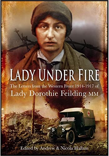 Imagen de archivo de Lady Under Fire on The Western Front: The Great War Letters of Lady Dorothie Feilding MM: The Wartime Letters of Lady Dorothie Feilding MM, 1914-1917 a la venta por WorldofBooks