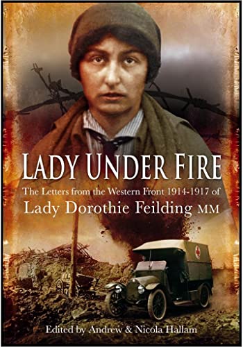 LADY UNDER FIRE The Wartime Letters of Lady Dorothie Fielding MM 1914-1917