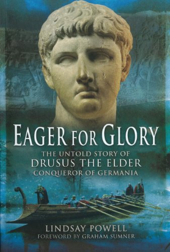 9781848843332: Eager for Glory: The Untold Story of Drusus the Elder, Conqueror of Germania