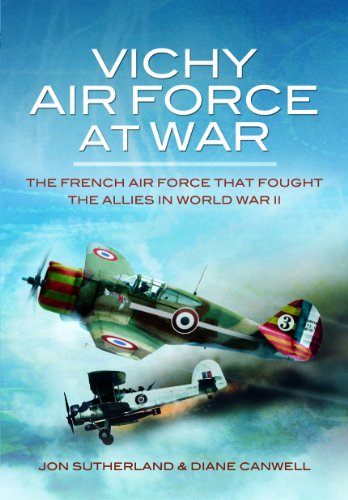 Vichy Air Force at War: The French Air Force That Fought the Allies in World War II. by Jon Sutherland, Diane Canwell (9781848843363) by Jonathan Sutherland; Diane Canwell