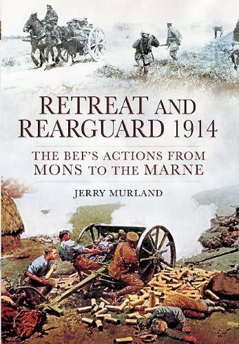 Stock image for Retreat and Rearguard 1914: The BEF's Actions from Mons to the Marne for sale by WorldofBooks