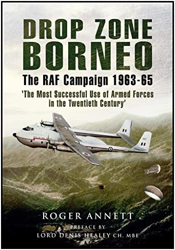 Beispielbild fr Drop Zone Borneo - The RAF Campaign 1963-65: The Most Successful Use of Armed Forces in the Twentieth Century: Life and Times of an RAF Co-Pilot Far East 1963-65 zum Verkauf von WorldofBooks