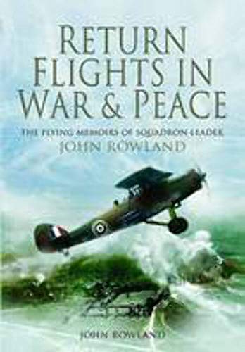 Imagen de archivo de Return Flights - In War and Peace: The Flying Memoirs of Squadron Leader John Rowland a la venta por WorldofBooks