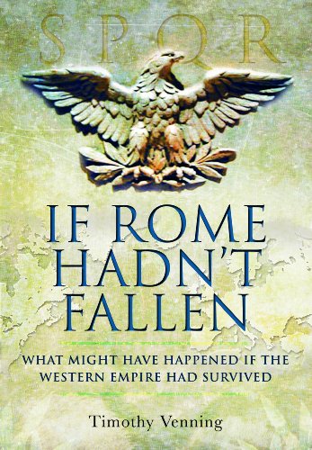 Beispielbild fr If Rome Hadn't Fallen: How the Survival of Rome Might Have Changed World History zum Verkauf von AwesomeBooks