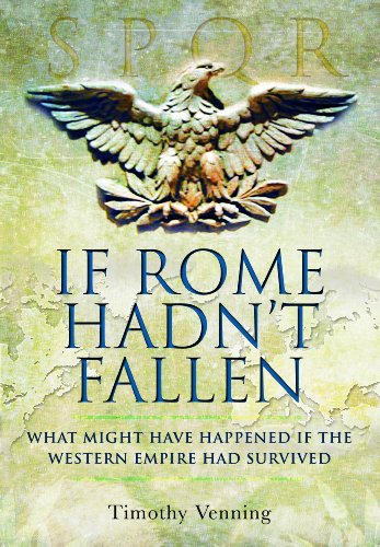 Imagen de archivo de If Rome Hadn't Fallen: What Might Have Happened If the Western Empire Had Survived a la venta por ThriftBooks-Dallas