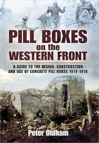 Beispielbild fr Pill Boxes on the Western Front: A Guide to the Design, Construction and Use of Concrete Pill Boxes, 1914-1918 zum Verkauf von Books From California