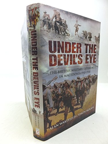 Under the Devilâ€™s Eye: The British Military Experience in Macedonia 1915 - 18 (9781848844612) by Moody, Simon; Wakefield, Alan