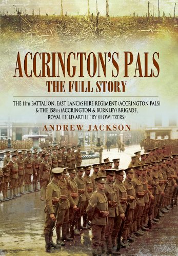 Accrington's Pals: The Full Story: The 11th Battalion, East Lancashire Regiment and the 158th Bri...