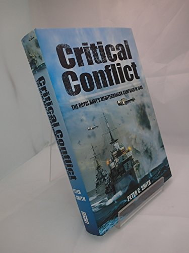 Critical Conflict: The Royal Navy's Mediterranean Campaign in 1940 (9781848845138) by Peter C. Smith