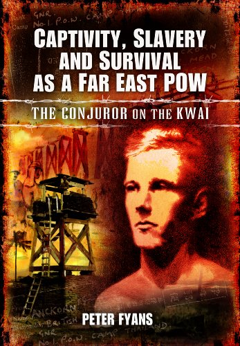 Captivity, Slavery and Survival as a Far East POW: The Conjuror on the Kwai