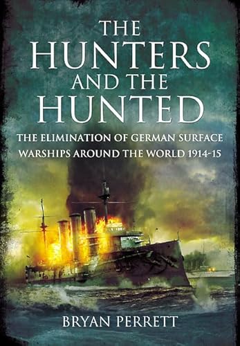 Imagen de archivo de The Hunters and the Hunted: The Elimination of German Surface Warships Around the World 1914-15 a la venta por WorldofBooks