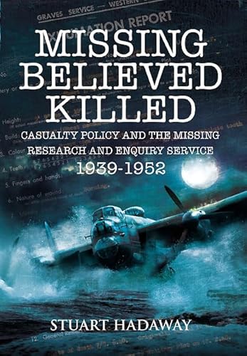 Beispielbild fr Missing Believed Killed : Casualty Policy and the Missing Research and Enquiry Service 1939-1952 zum Verkauf von Better World Books