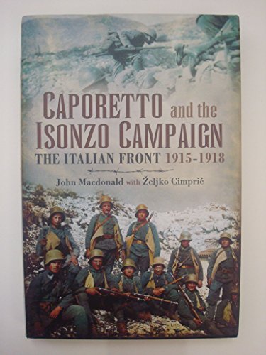 Caporetto and the Isonzo Campaign: The Italian Front 1915-1918 (9781848846715) by CimpriÄ‡, Å½eljko; Macdonald, John