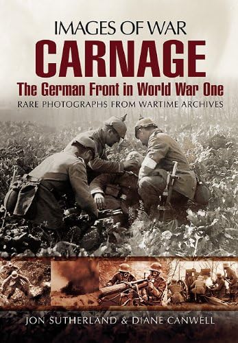 Carnage: The German Front in World War One- Rare Photographs from Wartime Archives (Images of War) (9781848846821) by Alistair Smith