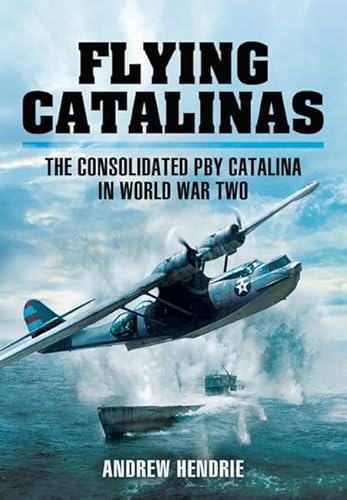 Imagen de archivo de Flying Catalinas: The Consolidated PBY Catalina in World War II a la venta por WorldofBooks