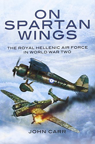 On Spartan Wings: The Royal Hellenic Air Force in World War Two (9781848847989) by Car, John; Carr, John