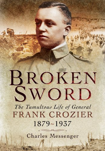 Broken Sword: The Tumultuous Life of General Frank Crozier 1897 - 1937 (9781848848979) by Messenger, Charles