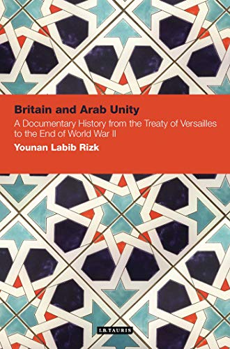 9781848850590: Britain and Arab Unity: A Documentary History from the Treaty of Versailles to the End of World War II (Arab Scholarship in the Social Sciences): A ... Arab Scholarship in the Social Sciences)