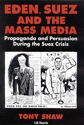 Eden, Suez and the Mass Media: Propaganda and Persuasion during the Suez Crisis (9781848850910) by Shaw, Tony