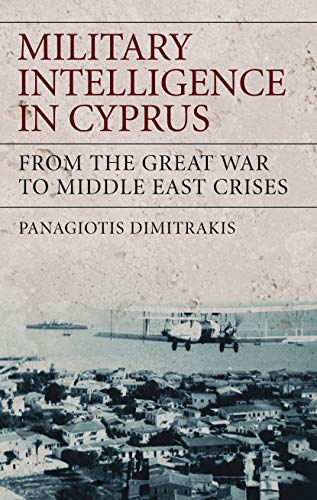 Beispielbild fr Military Intelligence in Cyprus: From the Great War to Middle East Crises (International Library of War Studies) zum Verkauf von Powell's Bookstores Chicago, ABAA