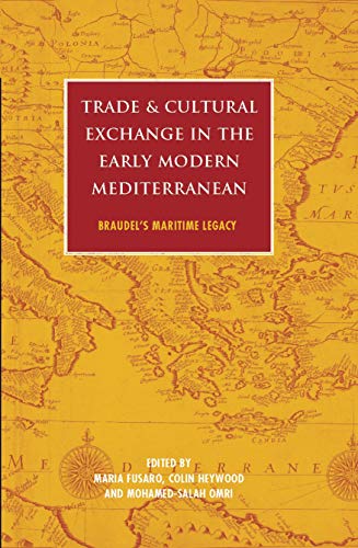 9781848851634: Trade and Cultural Exchange in the Early Modern Mediterranean: Braudel's Maritime Legacy: 67 (International Library of Historical Studies)