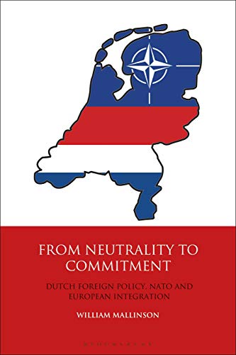 Stock image for From Neutrality to Commitment: Dutch Foreign Policy, NATO and European Integration (International Library of Twentieth Century History) [Hardcover] Mallinson, William for sale by The Compleat Scholar