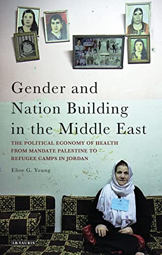 Stock image for Gender and Nation Building in the Middle East: The Political Economy of Health from Mandate Palestine to Refugee Camps in Jordan for sale by Lowry's Books