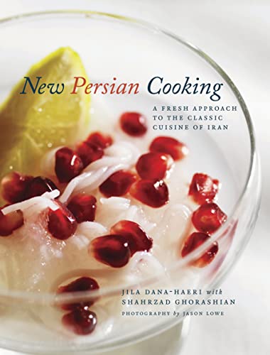 New Persian Cooking: A Fresh Approach to the Classic Cuisine of Iran (9781848855861) by Dana-Haeri, Jila; Ghorashian, Shahrzad; Lowe, Jason