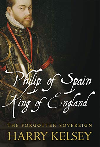 Beispielbild fr Philip of Spain, King of England : the forgotten sovereign zum Verkauf von Carothers and Carothers