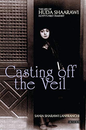 9781848857193: Casting Off the Veil: The Life of Huda Shaarawi Egypt's First Feminist