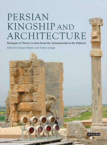 9781848857513: Persian Kingship and Architecture: Strategies of Power in Iran from the Achaemenids to the Pahlavis (International Library of Iranian Studies)