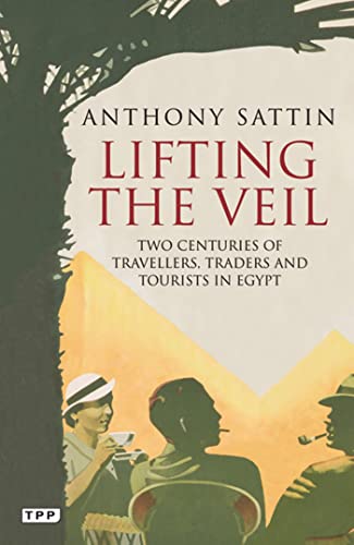 9781848857698: Lifting the Veil: Two Centuries of Travellers, Traders and Tourists in Egypt