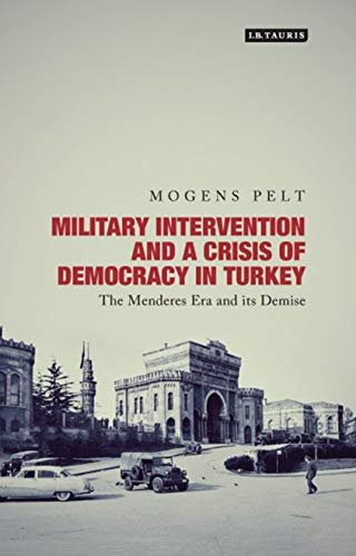 Stock image for Military Intervention and a Crisis of Democracy in Turkey: The Menderes Era and its Demise for sale by Ria Christie Collections