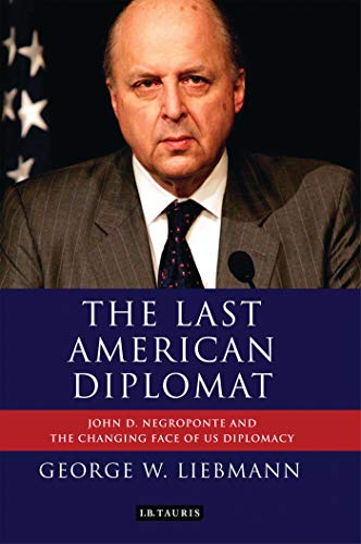 Stock image for The Last American Diplomat: John D Negroponte and the Changing Face of US Diplomacy (International Library of Twentieth Century History) for sale by Midtown Scholar Bookstore