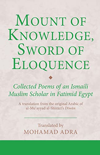 Stock image for Mount of Knowledge, Sword of Eloquence: Collected Poems of an Ismaili Muslim Scholar in Fatimid Egypt (Ismaili Texts and Translations) for sale by Bulk Book Warehouse