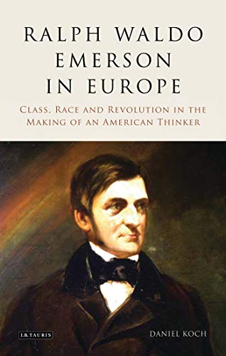 Ralph Waldo Emerson in Europe Class, Race and Revolution in the Making of an American Thinker