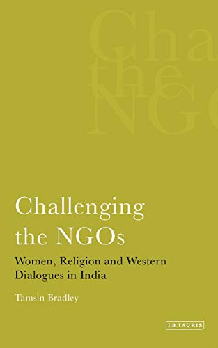 Imagen de archivo de Challenging the NGOS: Women, Religion and Western Dialogues in India (International Library of Human Geography) a la venta por BookstoYou
