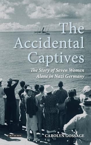 Imagen de archivo de The Accidental Captives: The Story of Seven Women Alone in Nazi Germany a la venta por Tall Stories BA