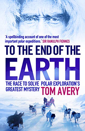 Stock image for To the End of the Earth: The Race to Solve Polar Exploration's Greatest Mystery for sale by WorldofBooks