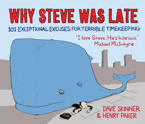 Why Steve Was Late: 101 Exceptional Excuses for Terrible Timekeeping - Skinner, Dave, Paker, Henry